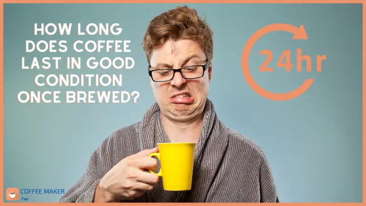 How long does coffee last in good condition once brewed?